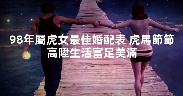 98年屬虎女最佳婚配表 虎馬節節高陞生活富足美滿